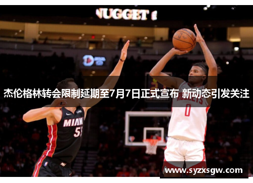 杰伦格林转会限制延期至7月7日正式宣布 新动态引发关注