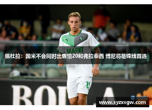 佩杜拉：国米不会同时出售恰20和弗拉泰西 博尼将是锋线首选